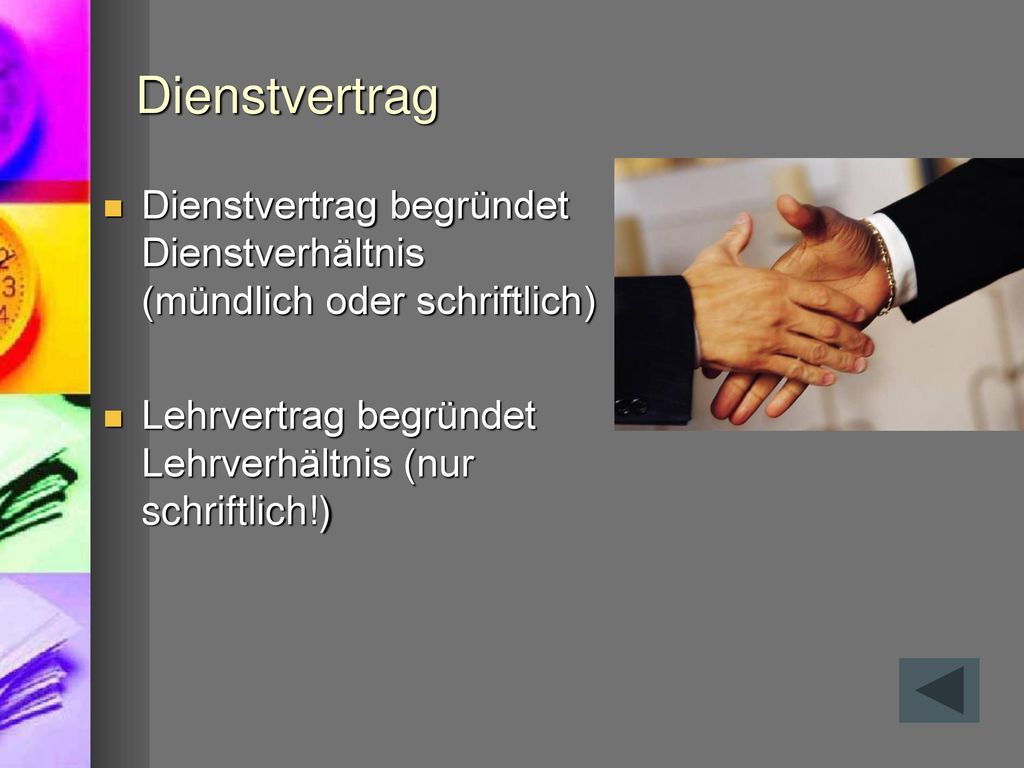 Dienstvertrag Dienstvertrag begründet Dienstverhältnis (mündlich oder schriftlich) Lehrvertrag begründet Lehrverhältnis (nur schriftlich!)
