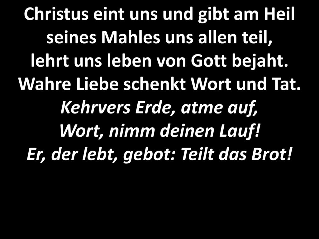Christus eint uns und gibt am Heil seines Mahles uns allen teil, lehrt uns leben von Gott bejaht.