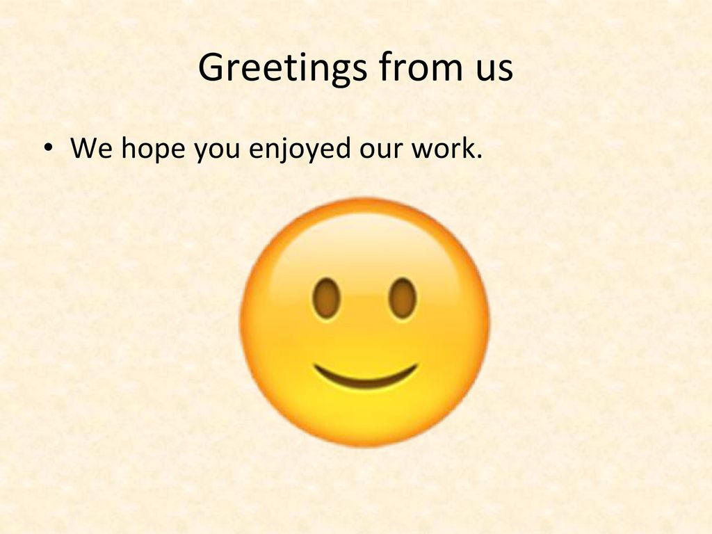 Greetings from us We hope you enjoyed our work.
