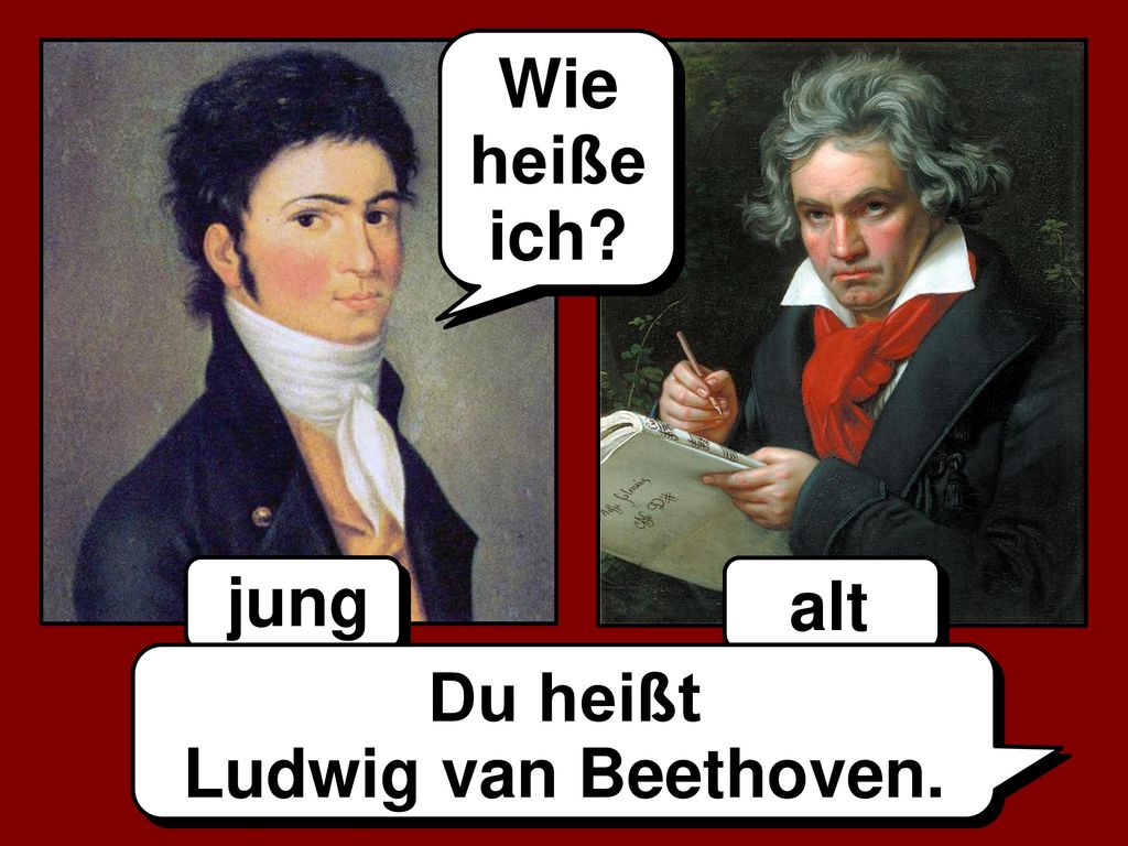 Wie heiße ich jung alt Du heißt Ludwig van Beethoven.