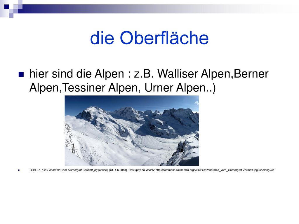 die Oberfläche hier sind die Alpen : z.B. Walliser Alpen,Berner Alpen,Tessiner Alpen, Urner Alpen..)