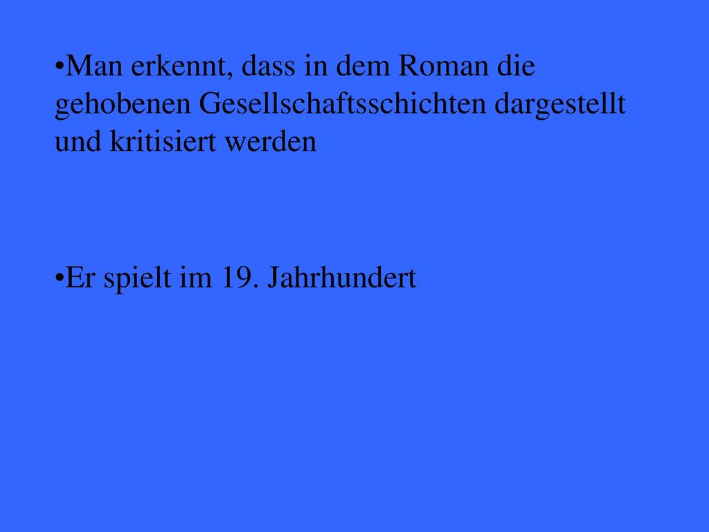 Man erkennt, dass in dem Roman die gehobenen Gesellschaftsschichten dargestellt und kritisiert werden