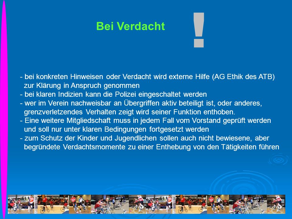 ! Bei Verdacht. bei konkreten Hinweisen oder Verdacht wird externe Hilfe (AG Ethik des ATB) zur Klärung in Anspruch genommen.