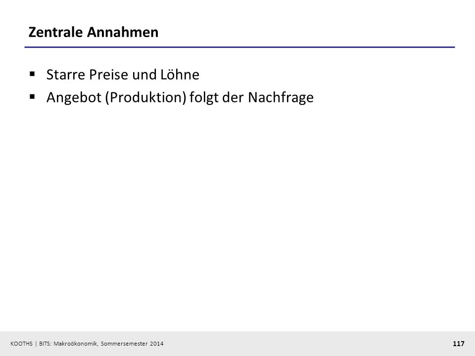 Zentrale Annahmen Starre Preise und Löhne Angebot (Produktion) folgt der Nachfrage
