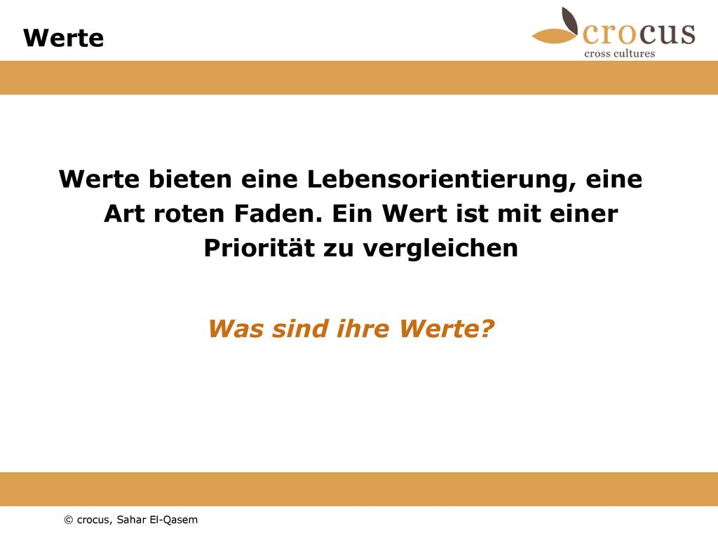 Werte Werte bieten eine Lebensorientierung, eine Art roten Faden. Ein Wert ist mit einer Priorität zu vergleichen.