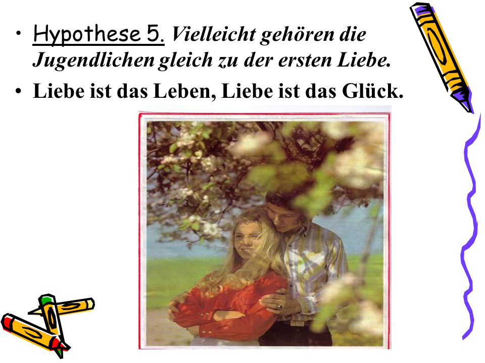 Hypothese 5. Vielleicht gehören die Jugendlichen gleich zu der ersten Liebe.