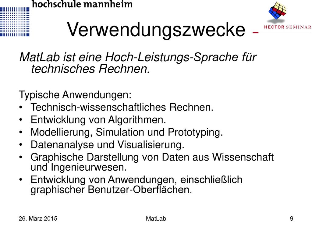 Verwendungszwecke MatLab ist eine Hoch-Leistungs-Sprache für technisches Rechnen. Typische Anwendungen: