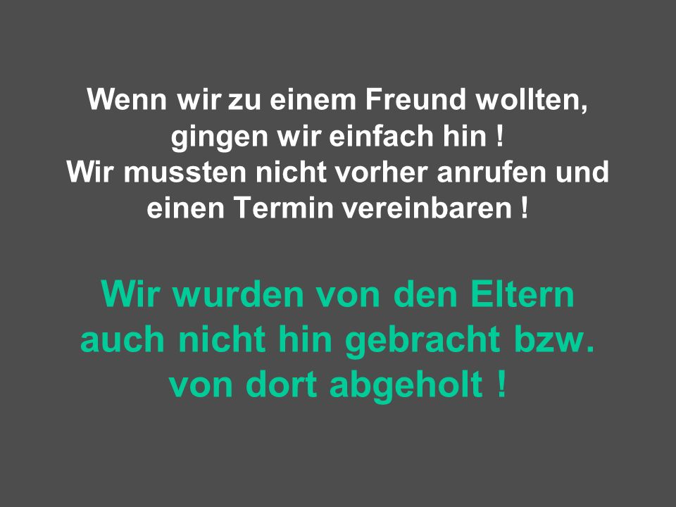 Wenn wir zu einem Freund wollten, gingen wir einfach hin