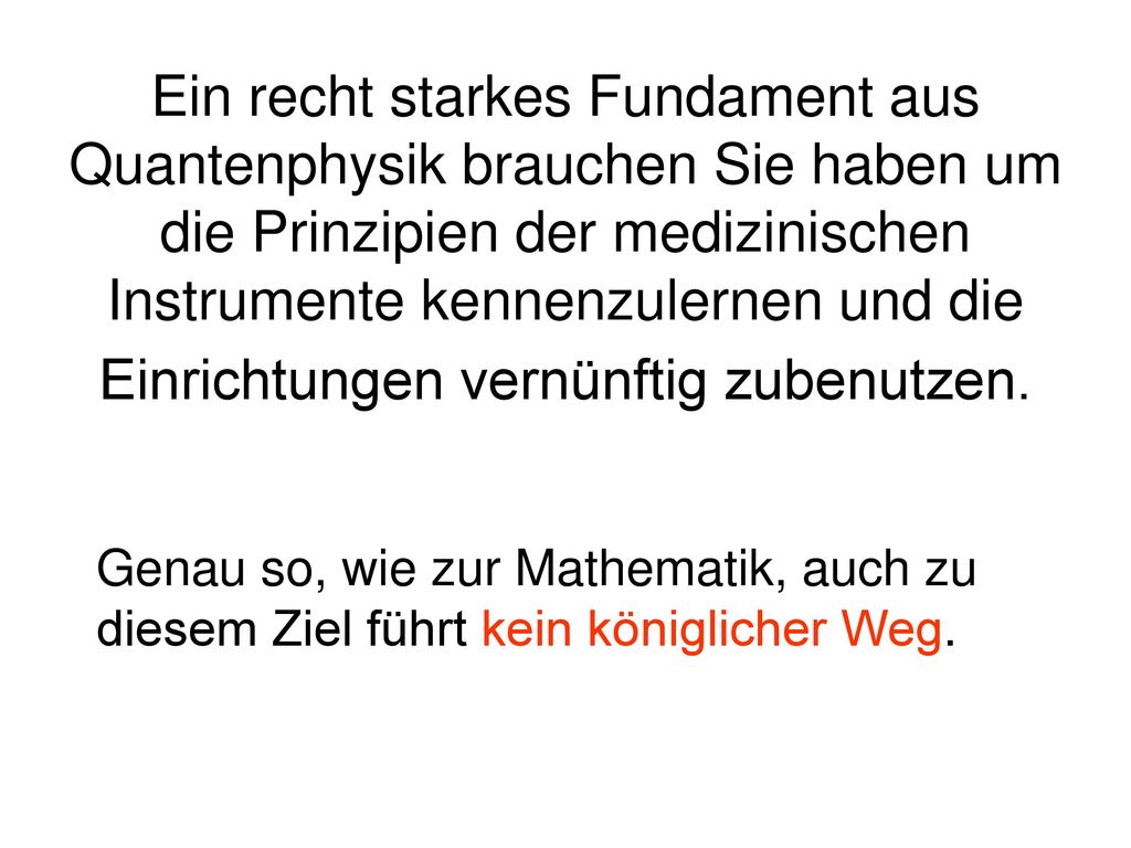 Ein recht starkes Fundament aus Quantenphysik brauchen Sie haben um die Prinzipien der medizinischen Instrumente kennenzulernen und die Einrichtungen vernünftig zubenutzen.