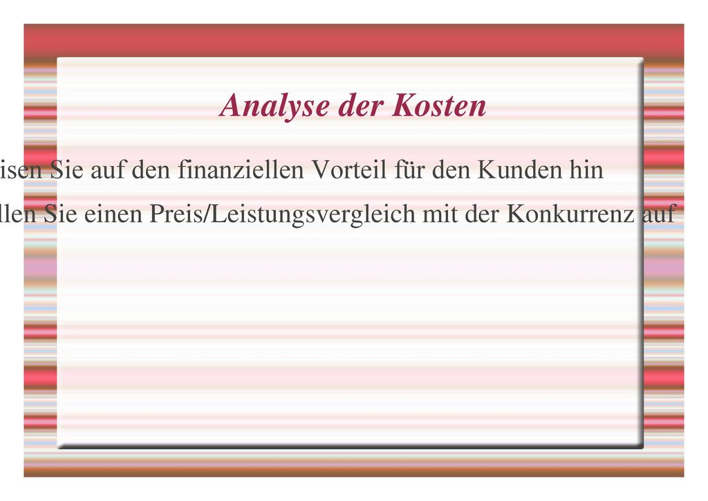 Analyse der Kosten Weisen Sie auf den finanziellen Vorteil für den Kunden hin.