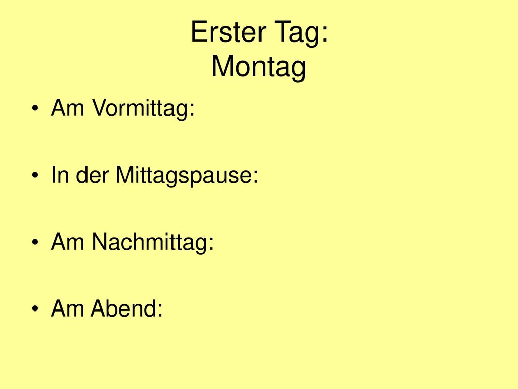Erster Tag: Montag Am Vormittag: In der Mittagspause: Am Nachmittag: