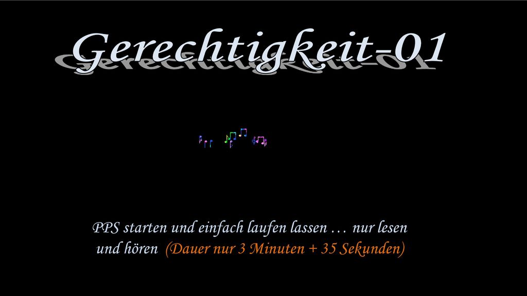 Gerechtigkeit-01 PPS starten und einfach laufen lassen … nur lesen und hören (Dauer nur 3 Minuten + 35 Sekunden)