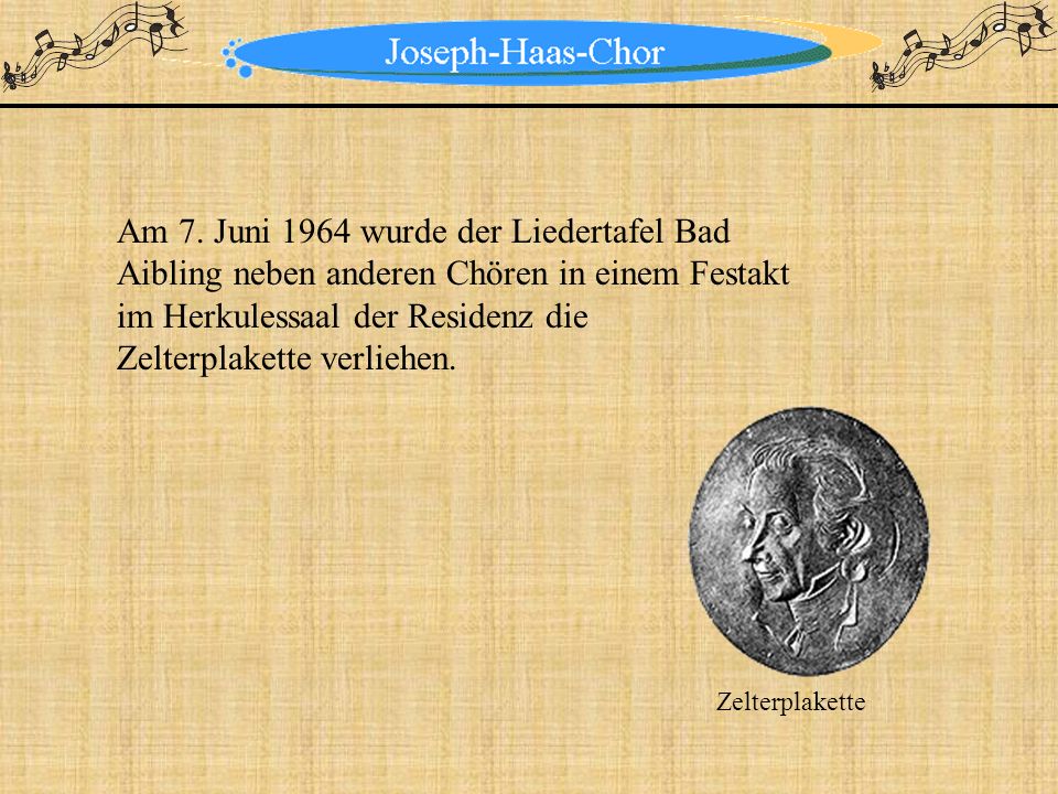 Am 7. Juni 1964 wurde der Liedertafel Bad Aibling neben anderen Chören in einem Festakt im Herkulessaal der Residenz die Zelterplakette verliehen.