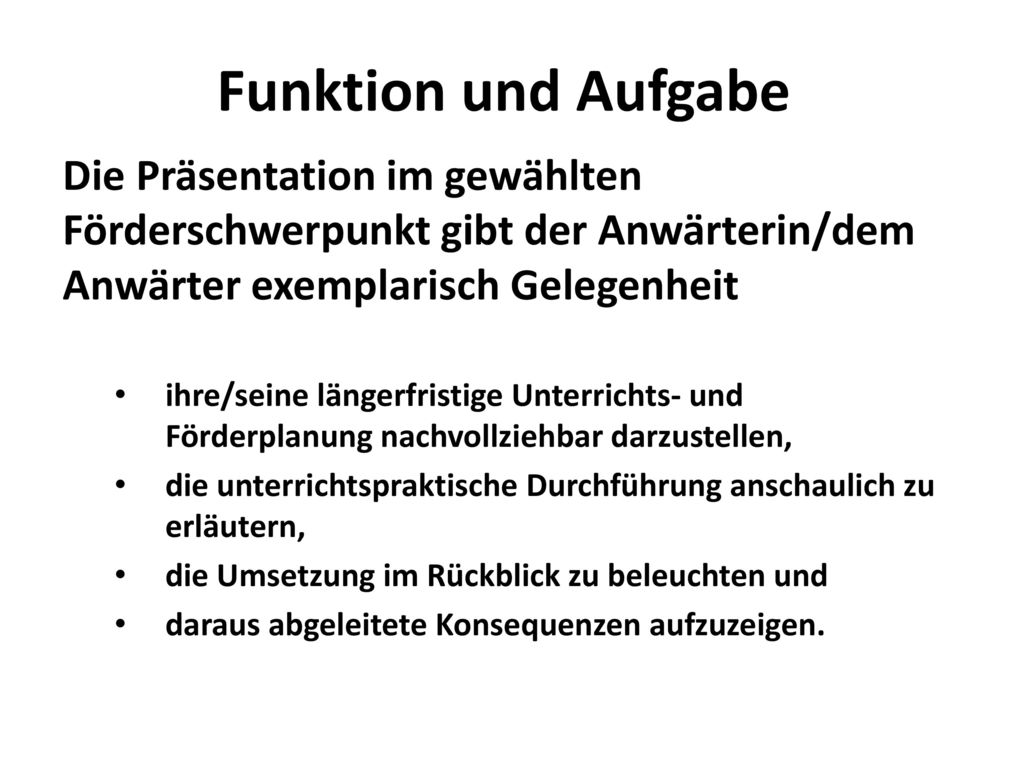 Funktion und Aufgabe Die Präsentation im gewählten Förderschwerpunkt gibt der Anwärterin/dem Anwärter exemplarisch Gelegenheit.