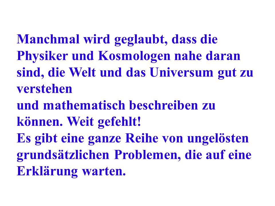 Manchmal wird geglaubt, dass die Physiker und Kosmologen nahe daran sind, die Welt und das Universum gut zu verstehen