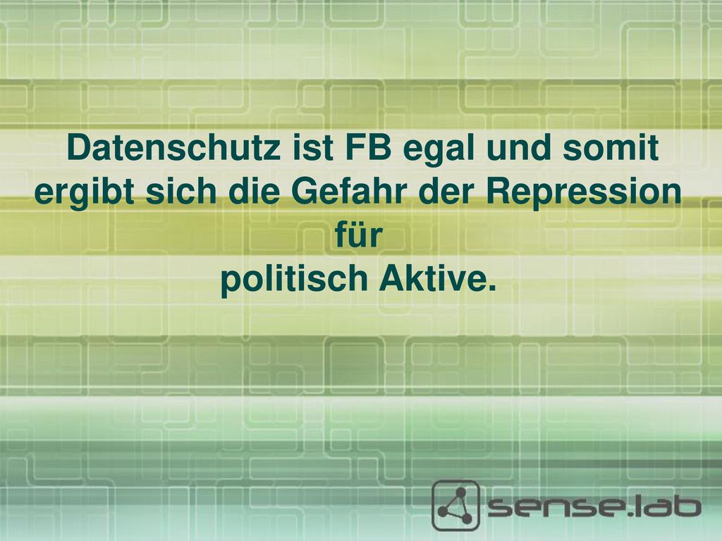 Datenschutz ist FB egal und somit ergibt sich die Gefahr der Repression für politisch Aktive.