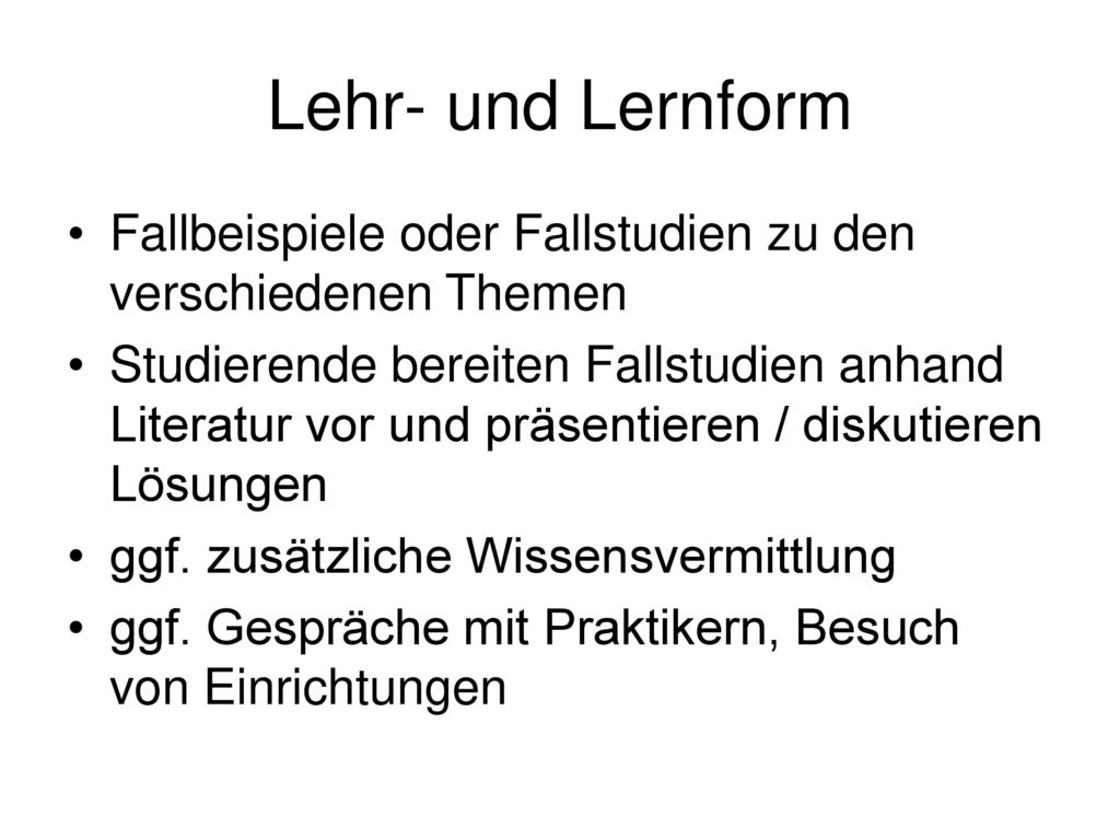 Lehr- und Lernform Fallbeispiele oder Fallstudien zu den verschiedenen Themen.