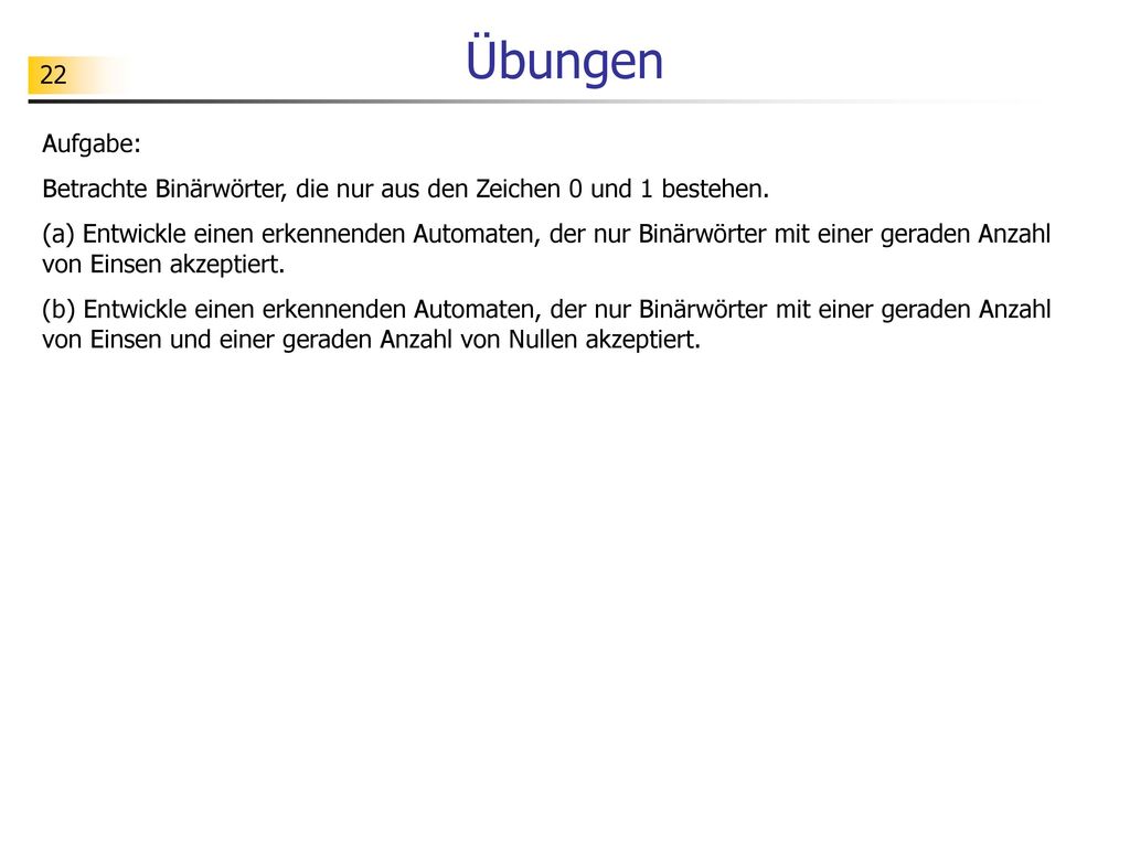 Übungen Aufgabe: Betrachte Binärwörter, die nur aus den Zeichen 0 und 1 bestehen.