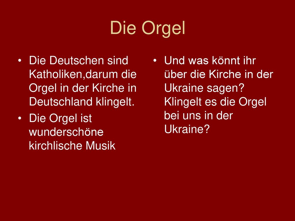 Die Orgel Die Deutschen sind Katholiken,darum die Orgel in der Kirche in Deutschland klingelt. Die Orgel ist wunderschöne kirchlische Musik.