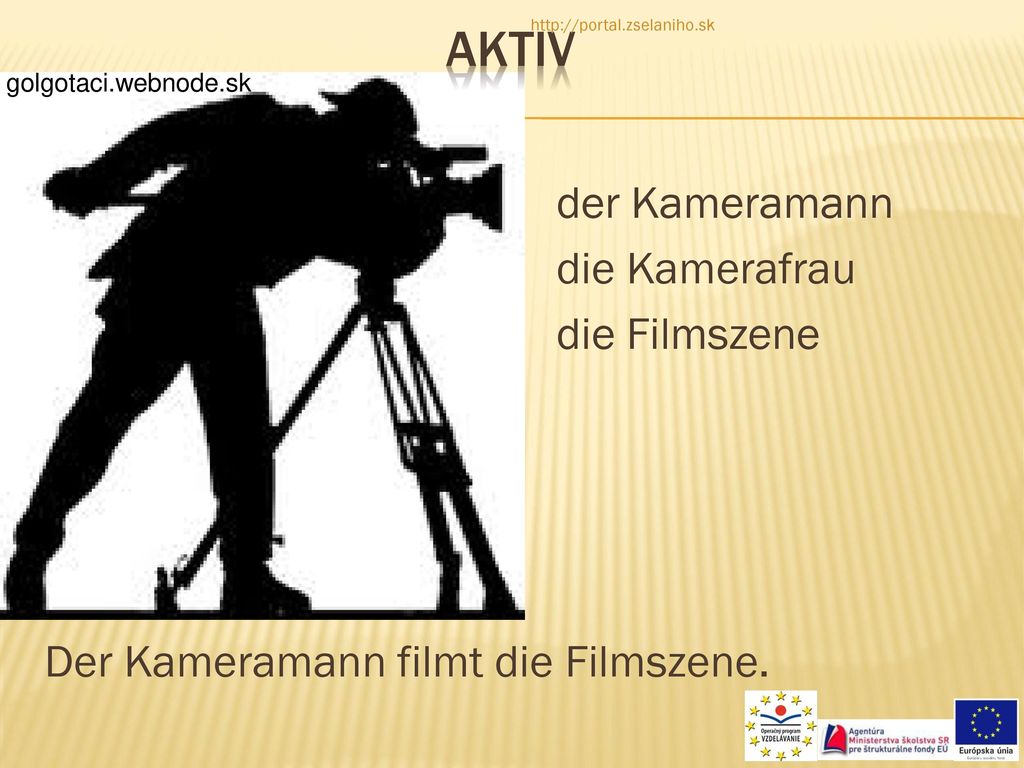 aktiv   der Kameramann die Kamerafrau die Filmszene Der Kameramann filmt die Filmszene.