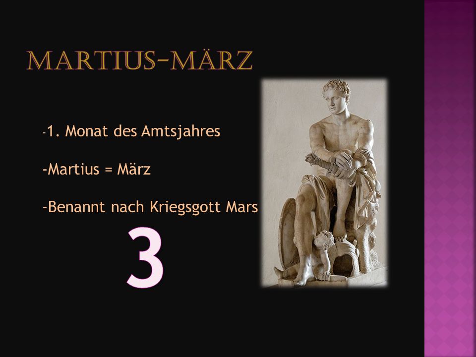 3 Martius-März Martius = März Benannt nach Kriegsgott Mars