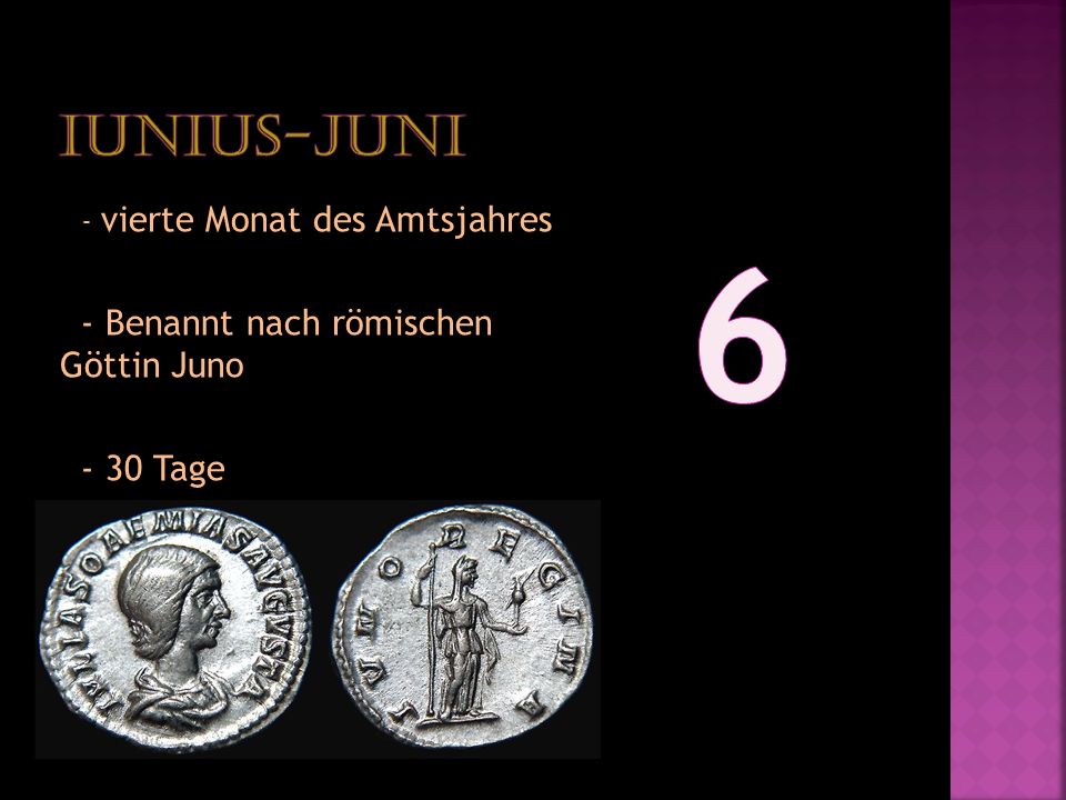 6 Iunius-Juni - Benannt nach römischen Göttin Juno - 30 Tage