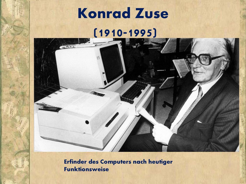 Konrad Zuse ( ) Erfinder des Computers nach heutiger Funktionsweise