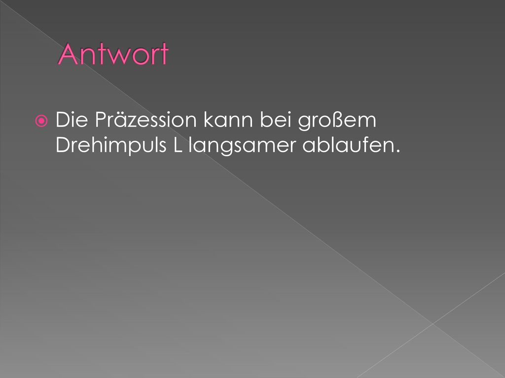 Antwort Die Präzession kann bei großem Drehimpuls L langsamer ablaufen.