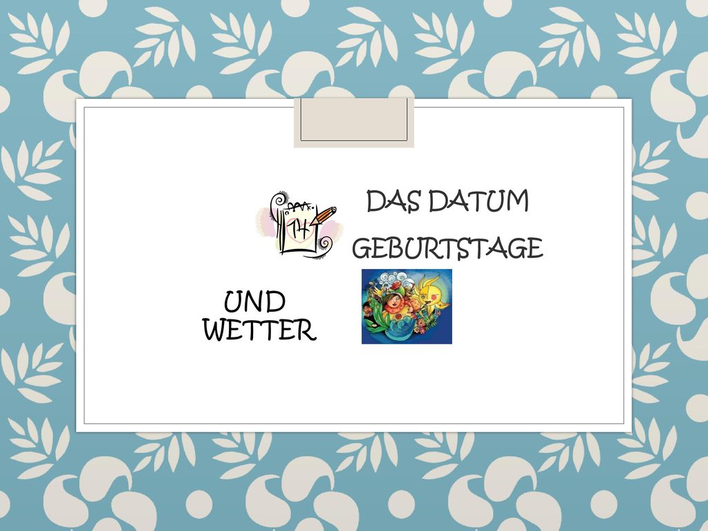 DAS DATUM GEBURTSTAGE UND WETTER