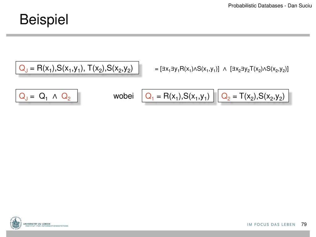 Beispiel QJ = R(x1),S(x1,y1), T(x2),S(x2,y2) QJ = Q1 ∧ Q2 wobei