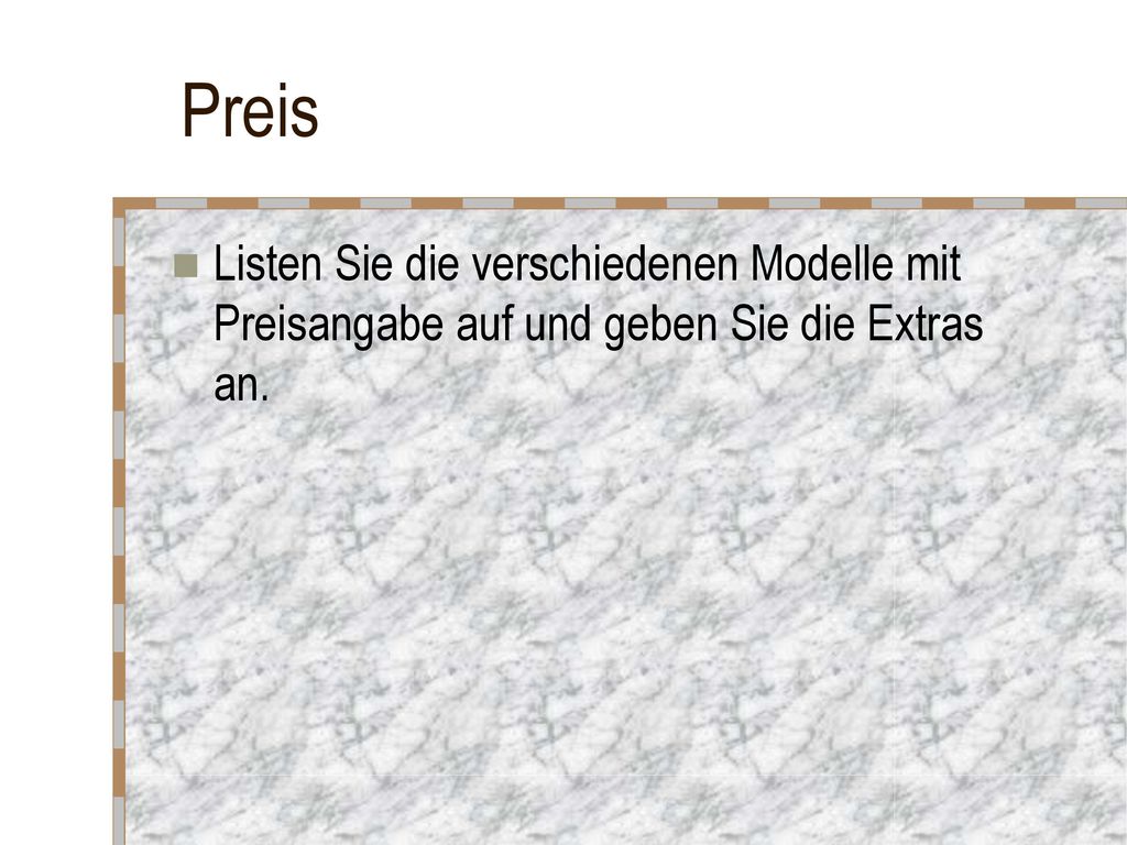 Preis Listen Sie die verschiedenen Modelle mit Preisangabe auf und geben Sie die Extras an.