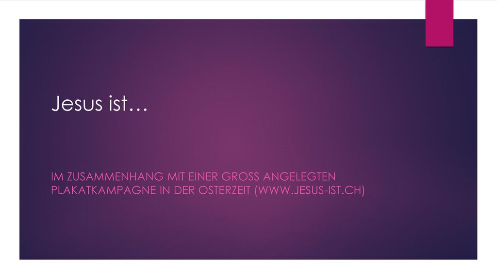 Jesus ist… Im Zusammenhang mit einer gross angelegten Plakatkampagne in der Osterzeit (