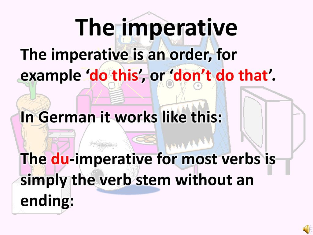 The imperative The imperative is an order, for example ‘do this’, or ‘don’t do that’. In German it works like this: