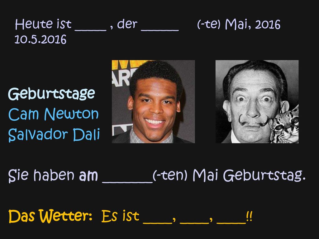 Heute ist _____ , der ______ (-te) Mai,