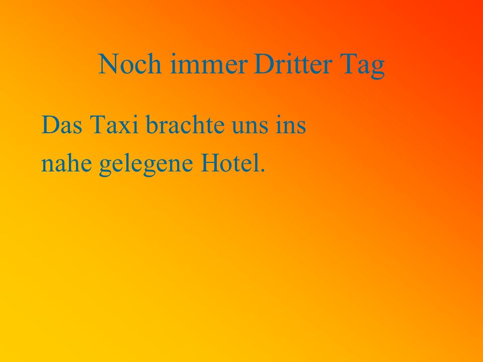 Noch immer Dritter Tag Das Taxi brachte uns ins nahe gelegene Hotel.