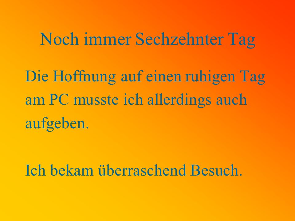 Noch immer Sechzehnter Tag