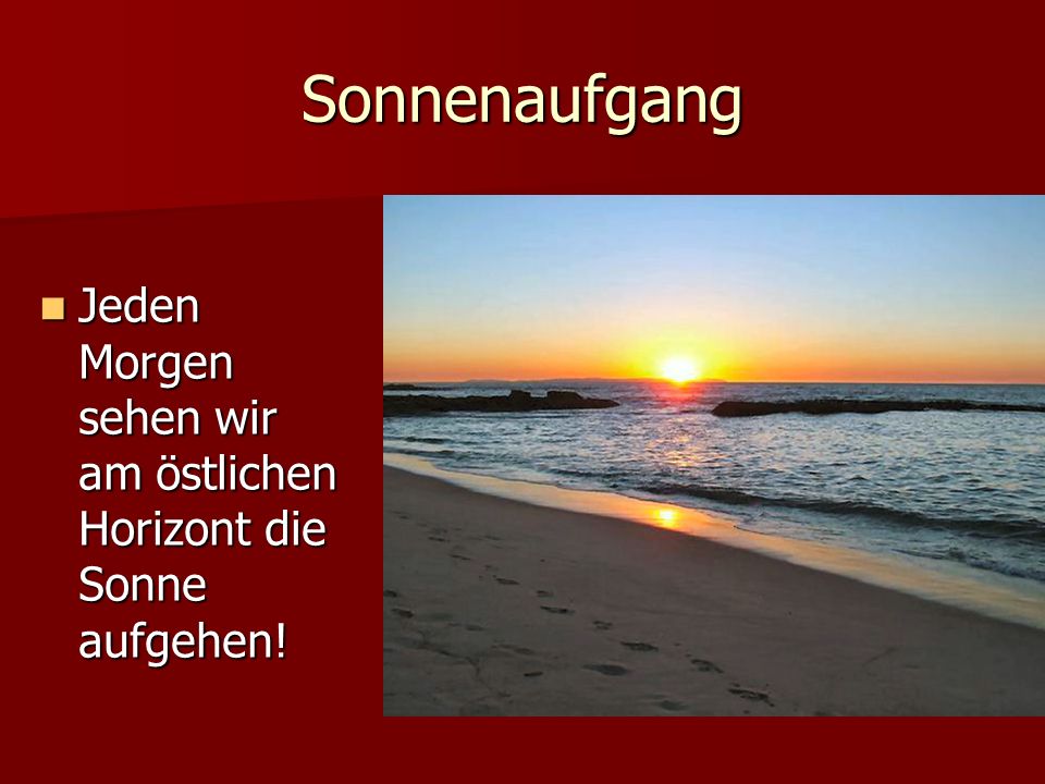 Sonnenaufgang Jeden Morgen sehen wir am östlichen Horizont die Sonne aufgehen!