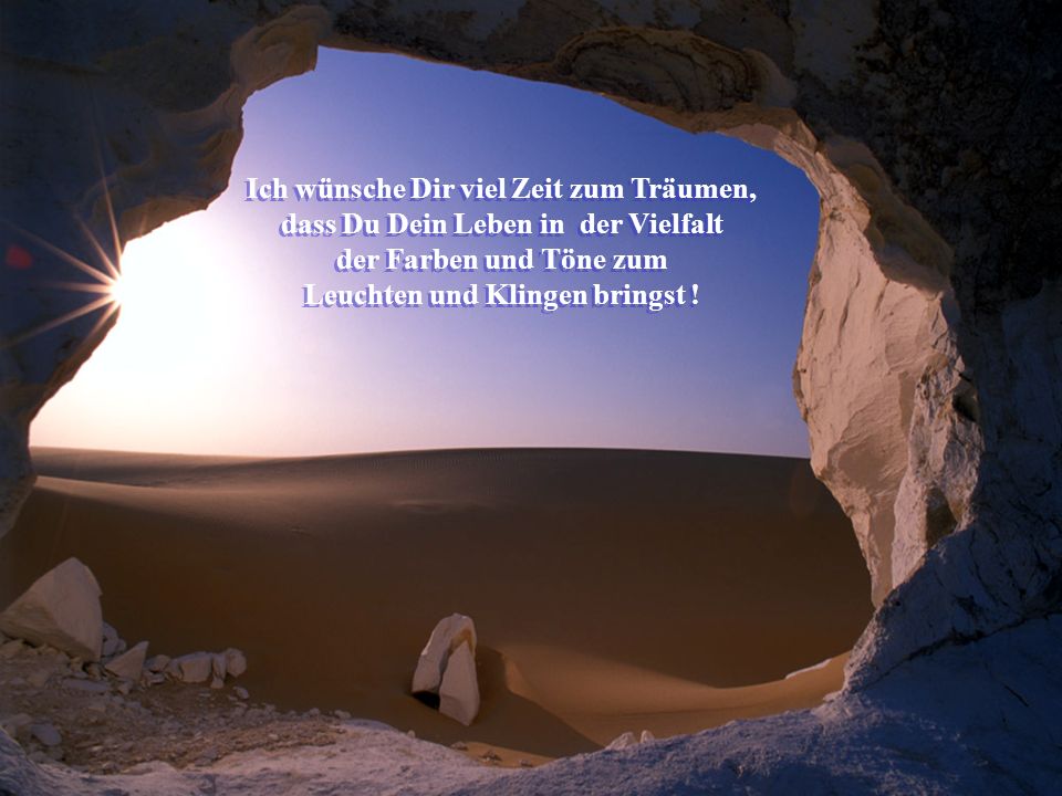 Ich wünsche Dir viel Zeit zum Träumen, dass Du Dein Leben in der Vielfalt der Farben und Töne zum Leuchten und Klingen bringst !