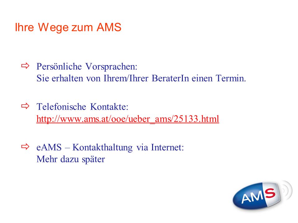 Ihre Wege zum AMS Persönliche Vorsprachen: Sie erhalten von Ihrem/Ihrer BeraterIn einen Termin.