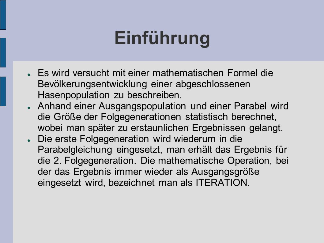 Einführung Es wird versucht mit einer mathematischen Formel die Bevölkerungsentwicklung einer abgeschlossenen Hasenpopulation zu beschreiben.