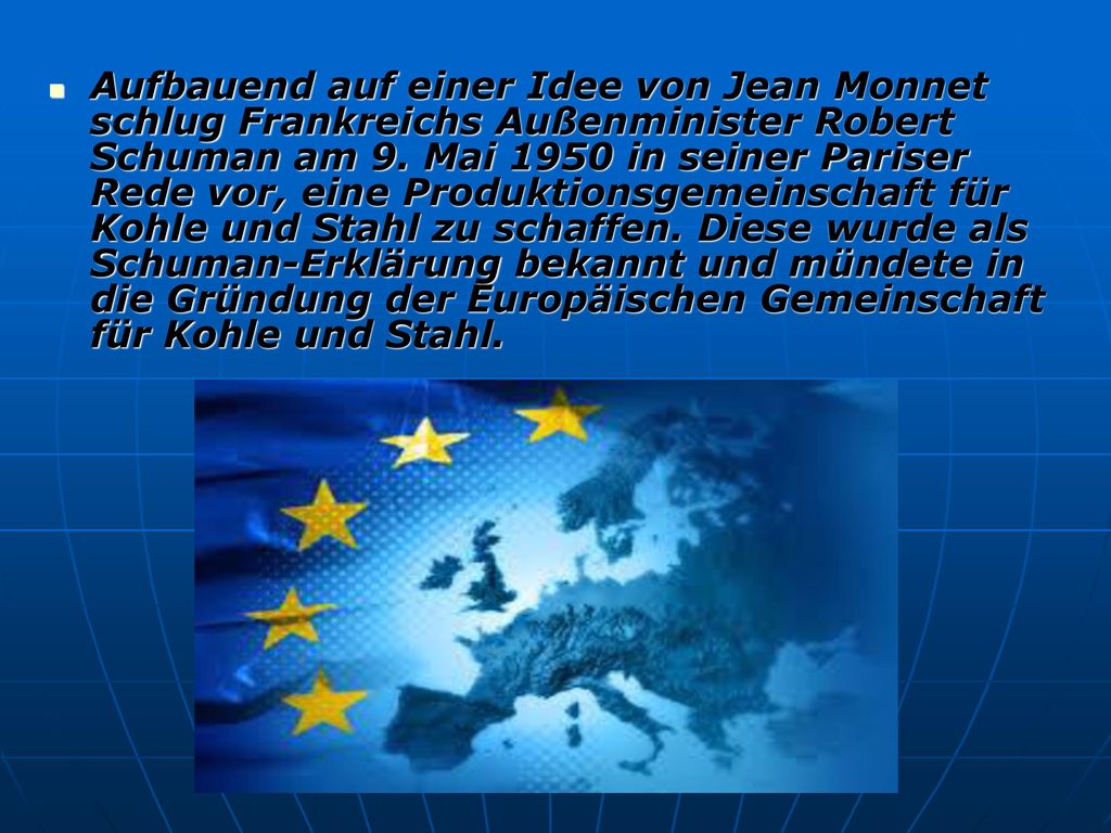 Aufbauend auf einer Idee von Jean Monnet schlug Frankreichs Außenminister Robert Schuman am 9.