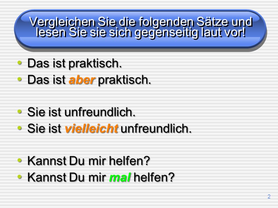 Vergleichen Sie die folgenden Sätze und lesen Sie sie sich gegenseitig laut vor!