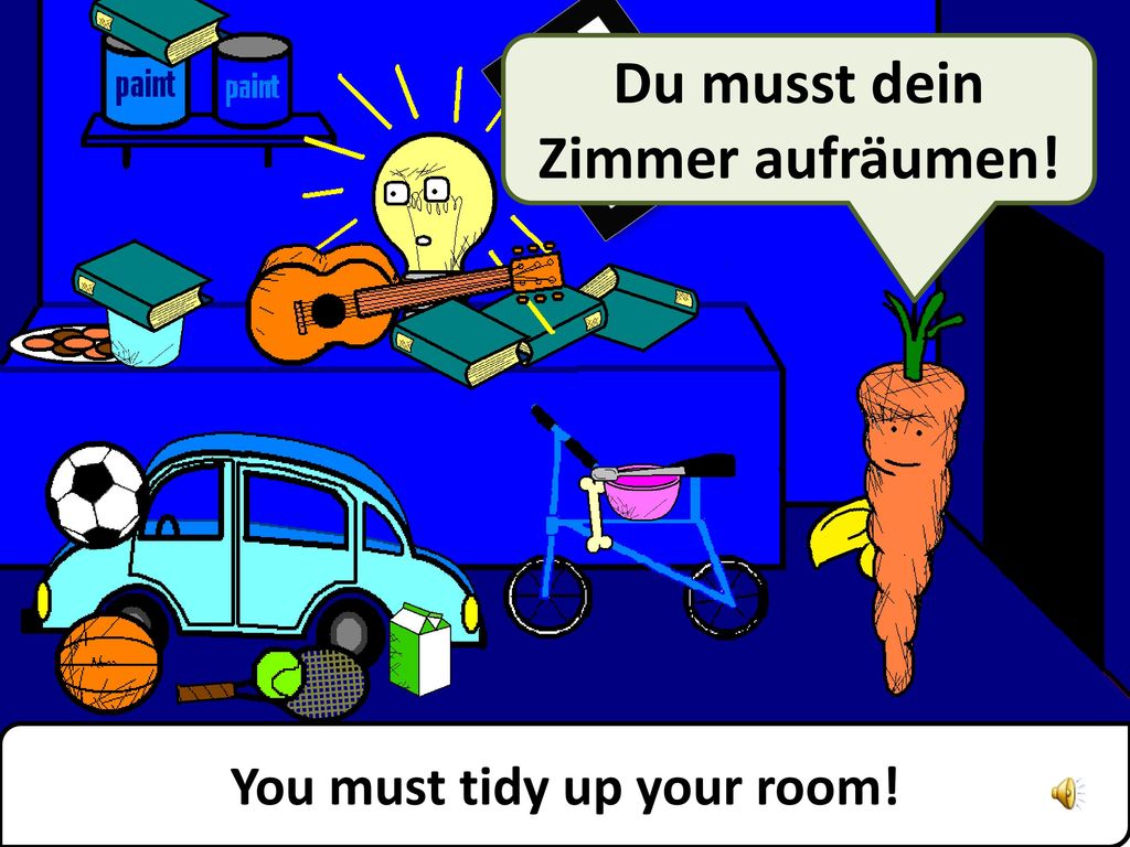 Du musst dein Zimmer aufräumen! You must tidy up your room!