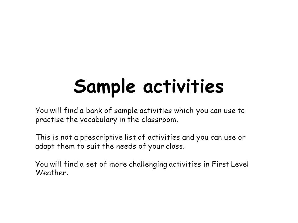 Sample activities You will find a bank of sample activities which you can use to practise the vocabulary in the classroom.