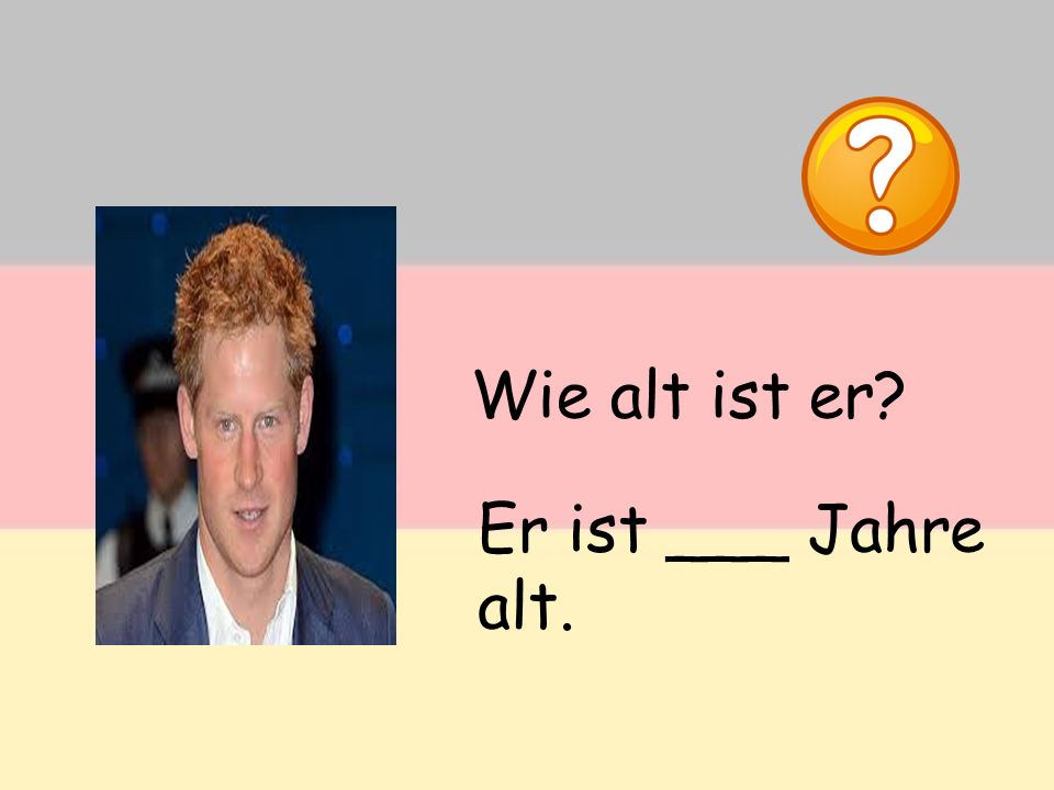 Wie alt ist er Er ist ___ Jahre alt.