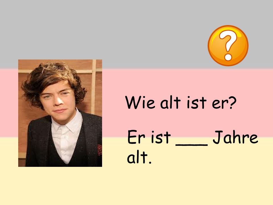 Wie alt ist er Er ist ___ Jahre alt.