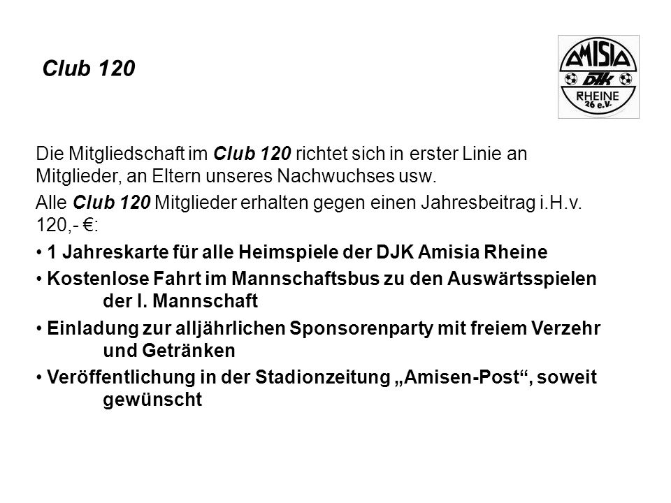 Club 120 Die Mitgliedschaft im Club 120 richtet sich in erster Linie an Mitglieder, an Eltern unseres Nachwuchses usw.