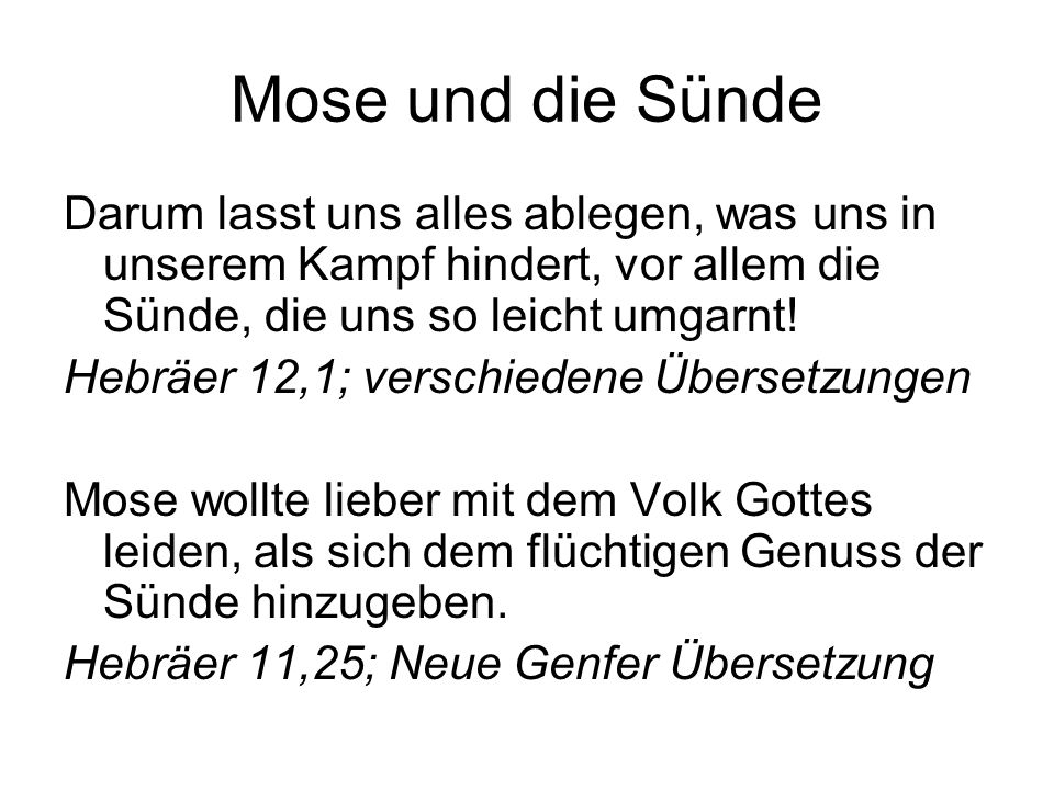 Mose und die Sünde Darum lasst uns alles ablegen, was uns in unserem Kampf hindert, vor allem die Sünde, die uns so leicht umgarnt!