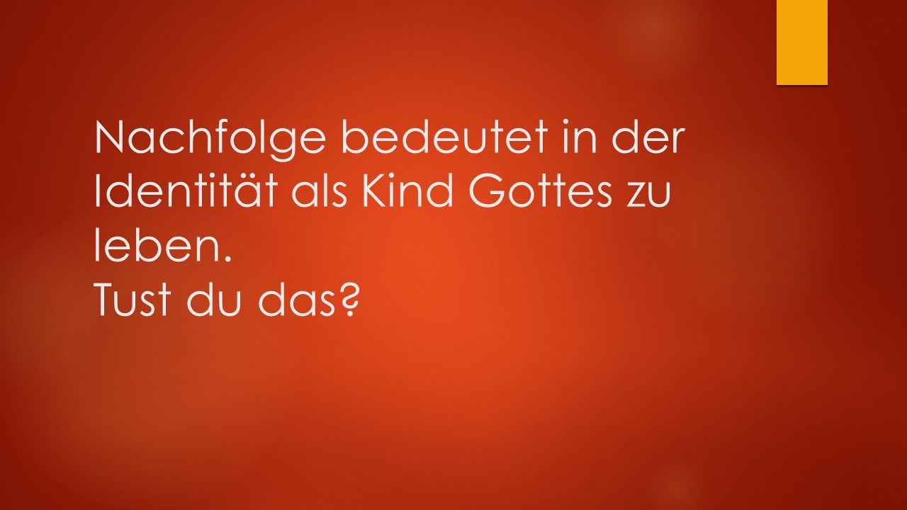 Nachfolge bedeutet in der Identität als Kind Gottes zu leben