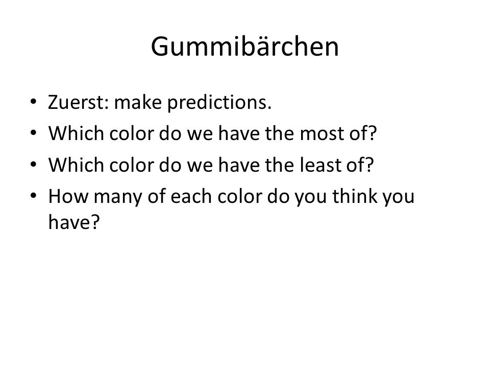 Gummibärchen Zuerst: make predictions.